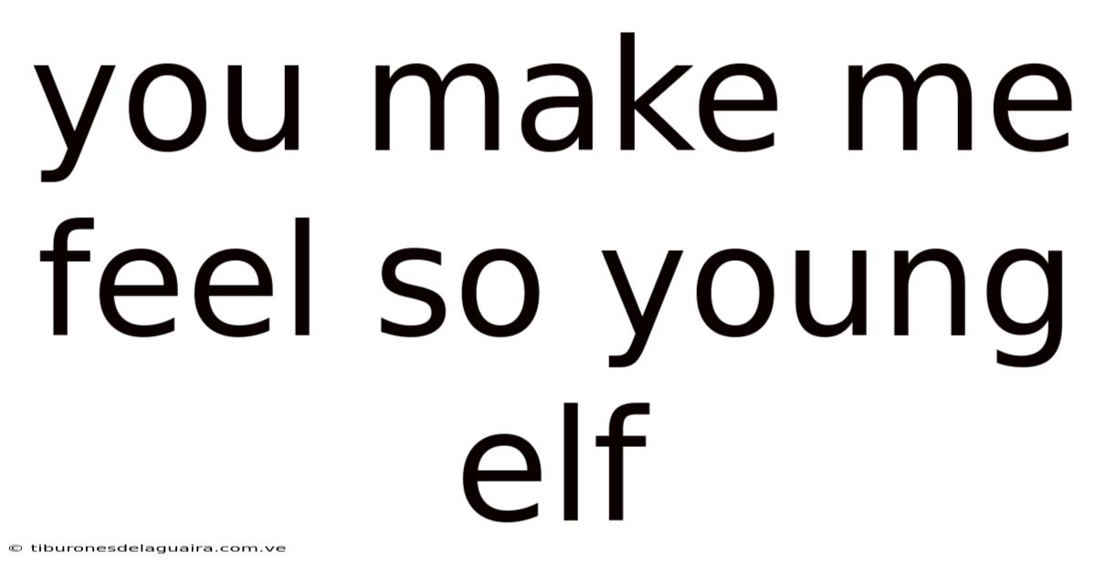 You Make Me Feel So Young Elf